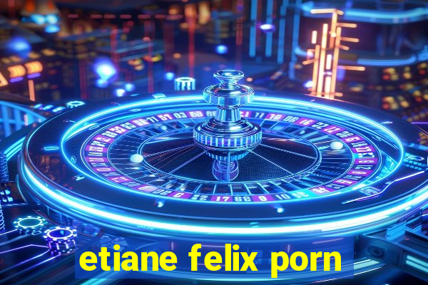 etiane felix porn